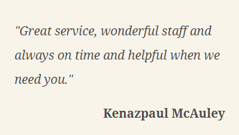"Great service, wonderful staff and always on time" Review by Kenazpaul McAuley